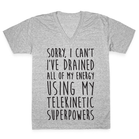 Sorry I Can't I've Drained All Of My Energy Using My Telekinetic Superpowers V-Neck Tee Shirt