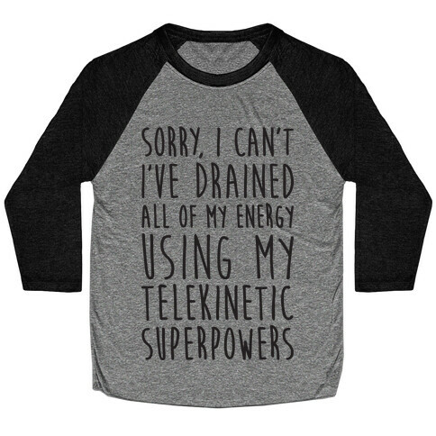 Sorry I Can't I've Drained All Of My Energy Using My Telekinetic Superpowers Baseball Tee