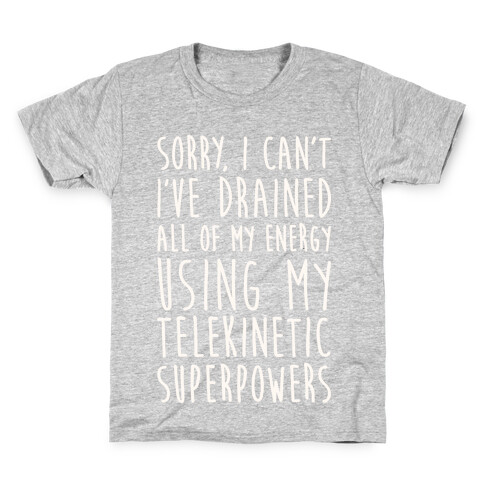 Sorry I Can't I've Drained All Of My Energy Using My Telekinetic Superpowers (White) Kids T-Shirt