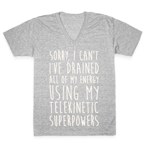 Sorry I Can't I've Drained All Of My Energy Using My Telekinetic Superpowers (White) V-Neck Tee Shirt