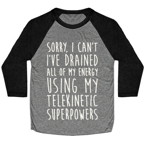 Sorry I Can't I've Drained All Of My Energy Using My Telekinetic Superpowers (White) Baseball Tee