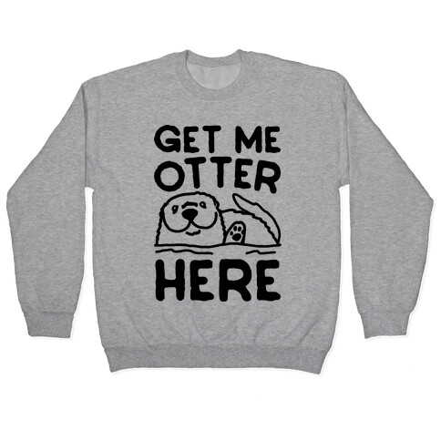 Get Me Otter Here Pullover