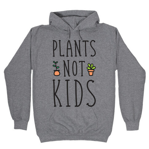 Plants Not Kids Hooded Sweatshirt