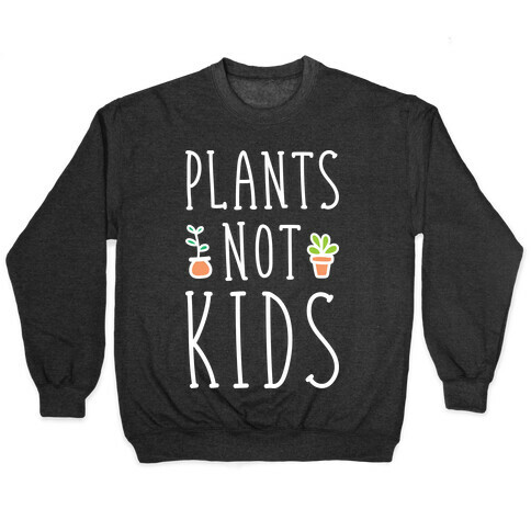 Plants Not Kids (White) Pullover