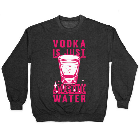 Vodka Is Just Awesome Water Pullover