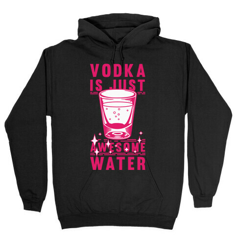 Vodka Is Just Awesome Water Hooded Sweatshirt