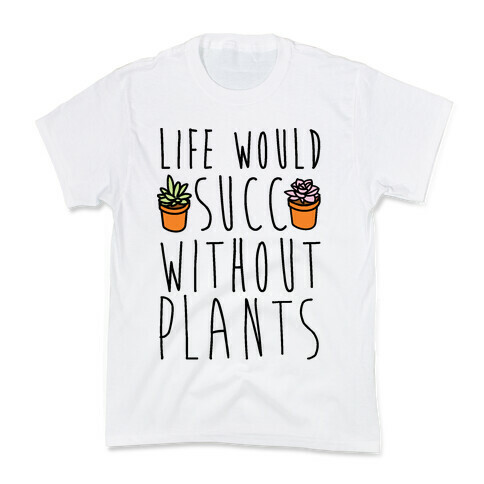 Life Would Succ Without Plants Kids T-Shirt
