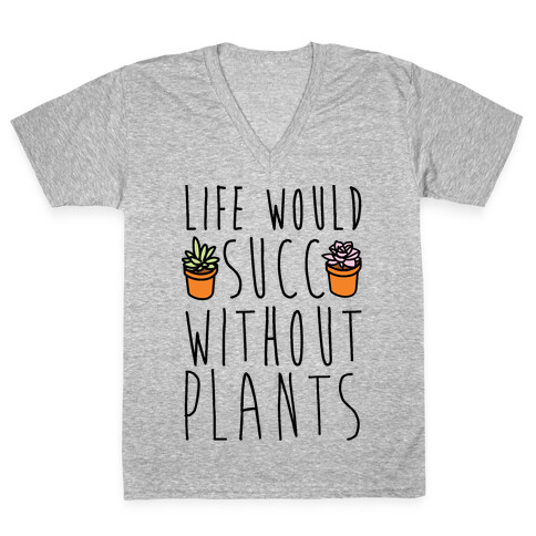 Life Would Succ Without Plants V-Neck Tee Shirt