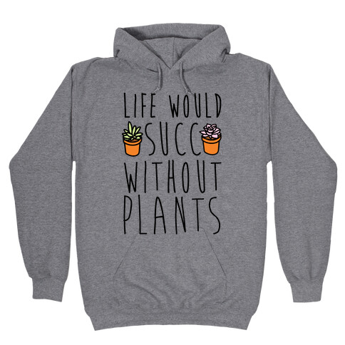 Life Would Succ Without Plants Hooded Sweatshirt