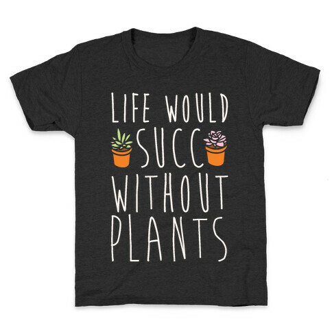 Life Would Succ Without Plants White Print Kids T-Shirt