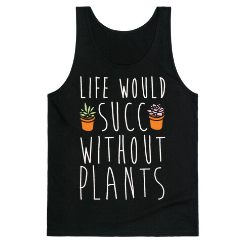 Life Would Succ Without Plants White Print Tank Top