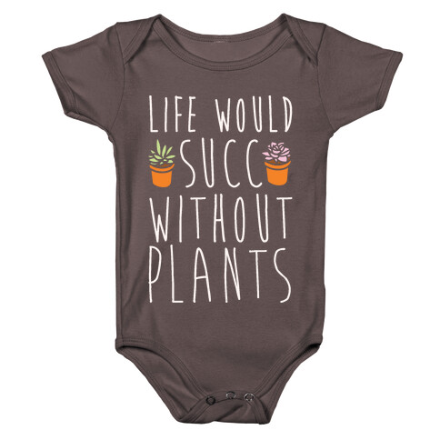 Life Would Succ Without Plants White Print Baby One-Piece