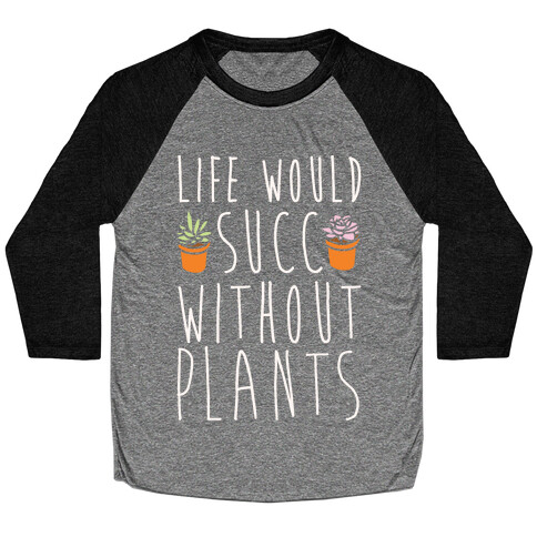 Life Would Succ Without Plants White Print Baseball Tee