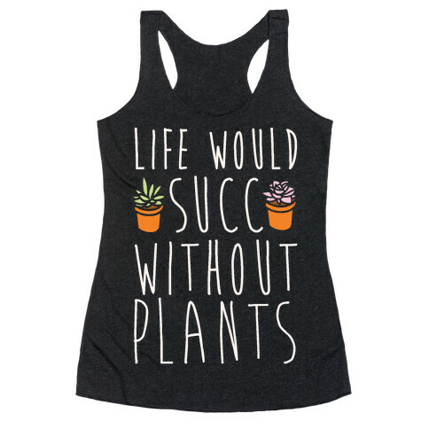 Life Would Succ Without Plants White Print Racerback Tank Top