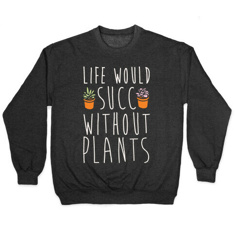 Life Would Succ Without Plants White Print Pullover