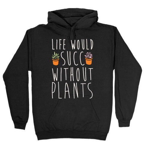 Life Would Succ Without Plants White Print Hooded Sweatshirt