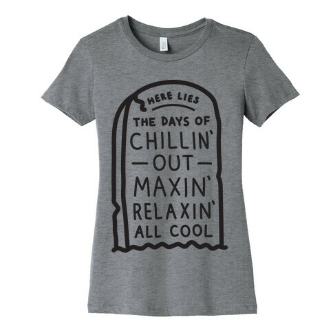 Here Lies The Days Of Chillin Out Maxin Relaxin All Cool Womens T-Shirt