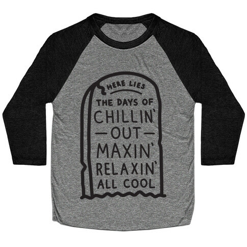 Here Lies The Days Of Chillin Out Maxin Relaxin All Cool Baseball Tee