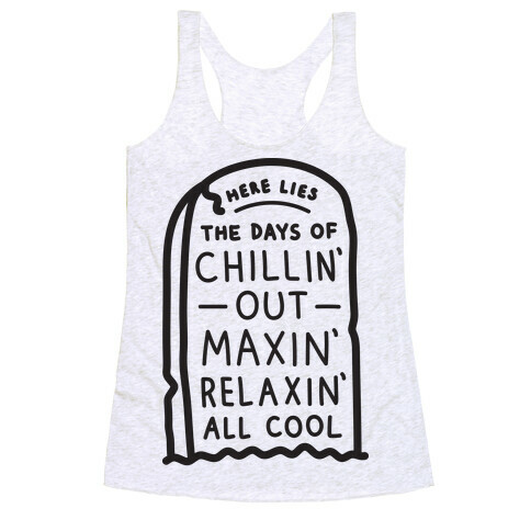 Here Lies The Days Of Chillin Out Maxin Relaxin All Cool Racerback Tank Top