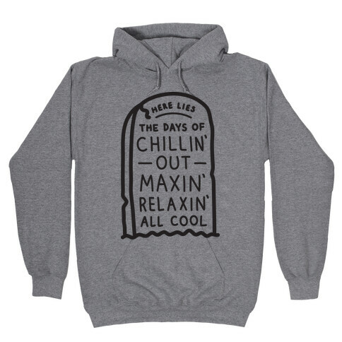 Here Lies The Days Of Chillin Out Maxin Relaxin All Cool Hooded Sweatshirt