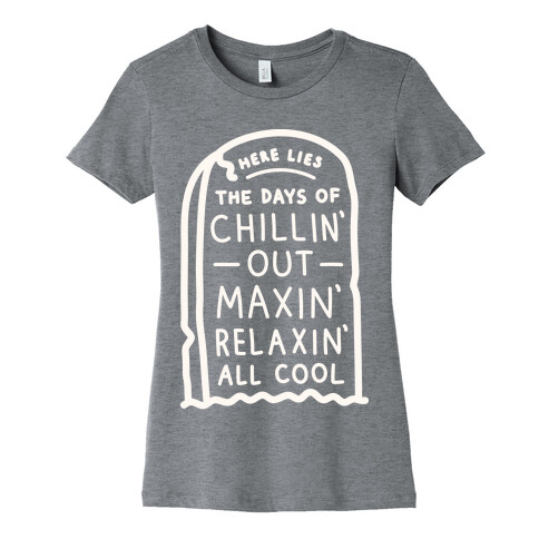 Here Lies The Days Of Chillin Out Maxin Relaxin All Cool (White) Womens T-Shirt