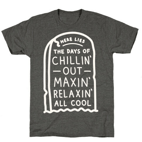 Here Lies The Days Of Chillin Out Maxin Relaxin All Cool (White) T-Shirt
