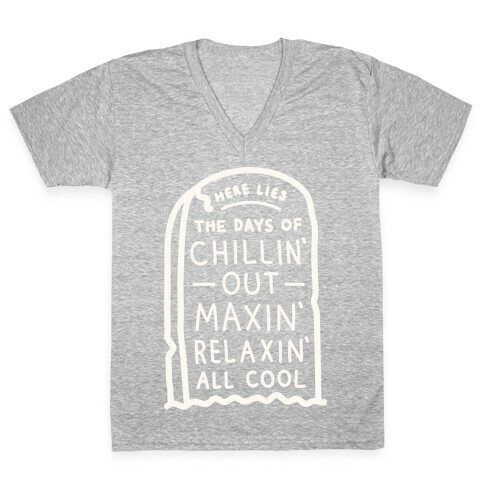 Here Lies The Days Of Chillin Out Maxin Relaxin All Cool (White) V-Neck Tee Shirt