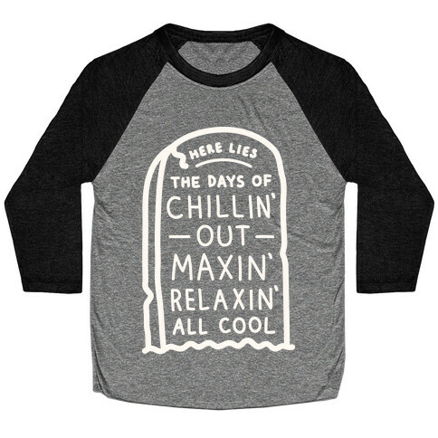 Here Lies The Days Of Chillin Out Maxin Relaxin All Cool (White) Baseball Tee