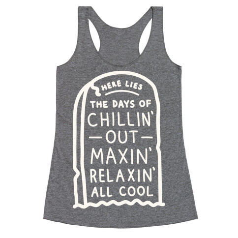 Here Lies The Days Of Chillin Out Maxin Relaxin All Cool (White) Racerback Tank Top