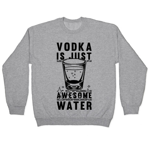 Vodka Is Just Awesome Water Pullover