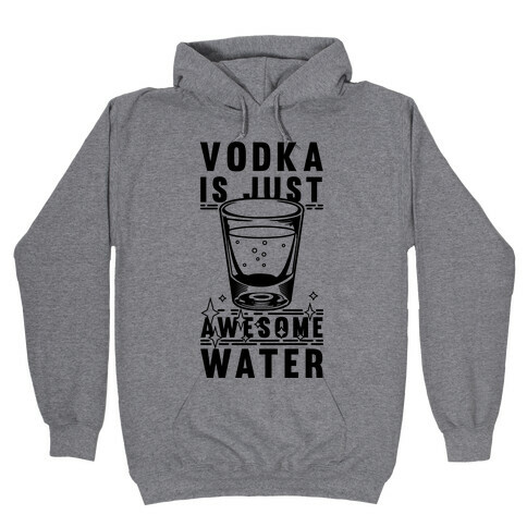 Vodka Is Just Awesome Water Hooded Sweatshirt