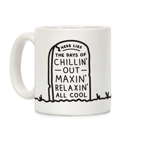 Here Lies The Days Of Chillin Out Maxin Relaxin All Cool Coffee Mug