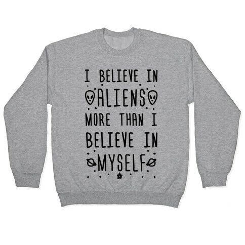 I Believe In Aliens More Than I Believe In Myself Pullover