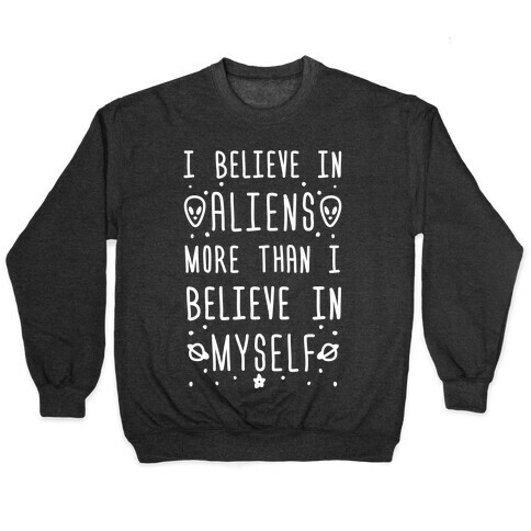 I Believe In Aliens More Than I Believe In Myself Pullover