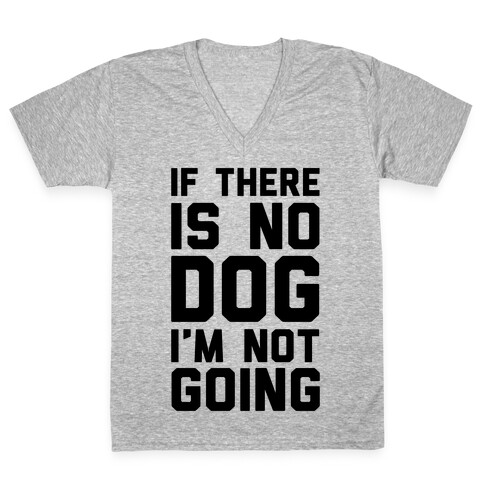 If There Is No Dog I'm Not Going V-Neck Tee Shirt