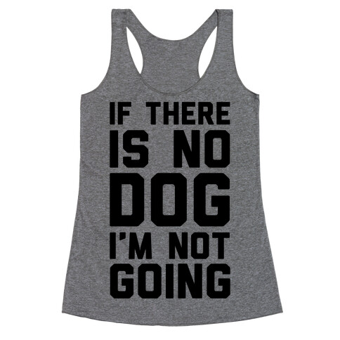 If There Is No Dog I'm Not Going Racerback Tank Top