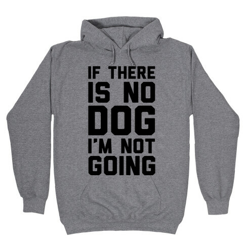 If There Is No Dog I'm Not Going Hooded Sweatshirt