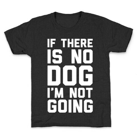 If There Is No Dog I'm Not Going Kids T-Shirt