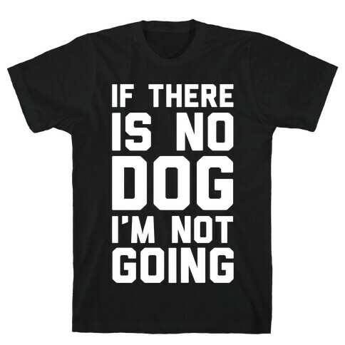 If There Is No Dog I'm Not Going T-Shirt