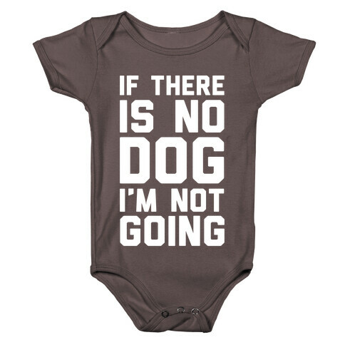 If There Is No Dog I'm Not Going Baby One-Piece