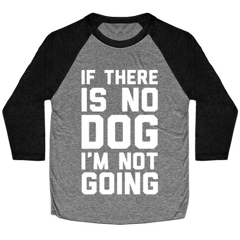 If There Is No Dog I'm Not Going Baseball Tee