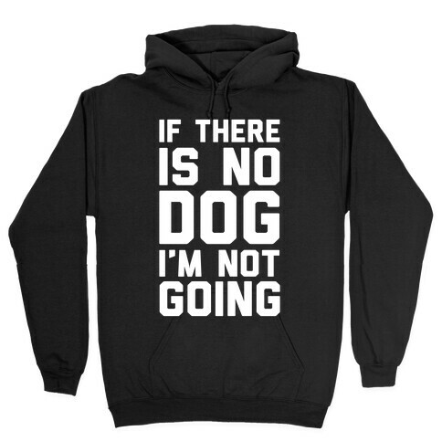 If There Is No Dog I'm Not Going Hooded Sweatshirt