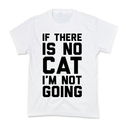 If There Is No Cat I'm Not Going Kids T-Shirt