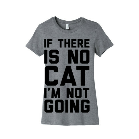 If There Is No Cat I'm Not Going Womens T-Shirt