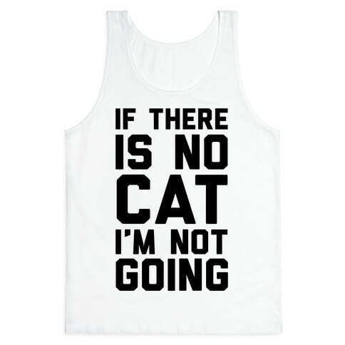 If There Is No Cat I'm Not Going Tank Top