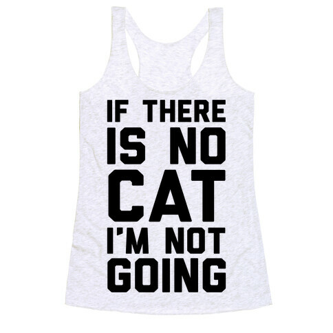 If There Is No Cat I'm Not Going Racerback Tank Top