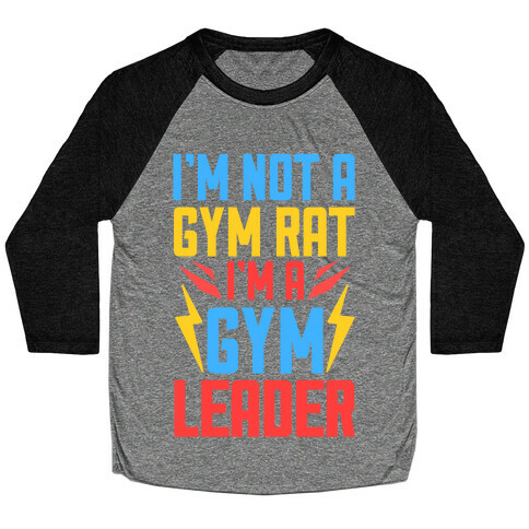 I'm Not A Gym Rat I'm A Gym Leader Baseball Tee