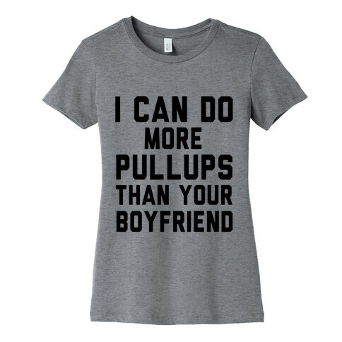 I Can Do More Pullups than Your Boyfriend Womens T-Shirt