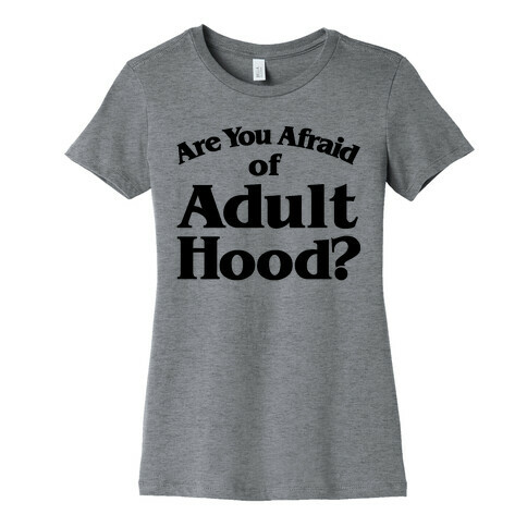 Are You Afraid of Adulthood Parody Womens T-Shirt
