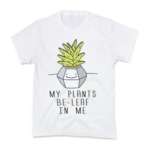 My Plants Be-Leaf In Me Kids T-Shirt